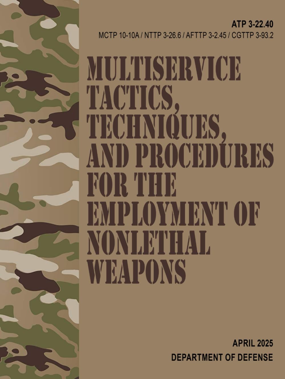 ATP 3-22.40 / MCTP 10-10A / NTTP 3-26.6 / AFTTP 3-2.45 / CGTTP 3-93.2 Multiservice Tactics, Techniques, and Procedures for the Employment of Nonlethal Weapons - Apr. 2025