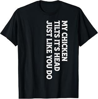 My Chicken Tilts It's Head Just Like You Do Funny Chicken T-Shirt