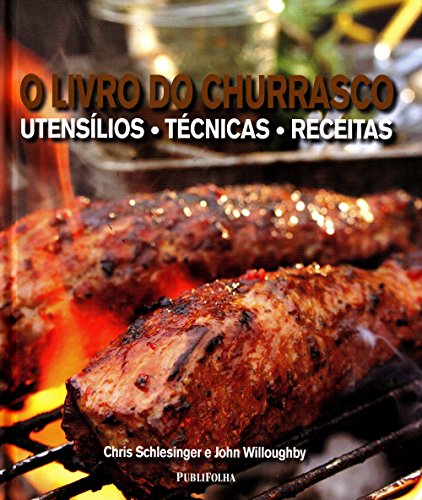 O Livro do Churrasco. Utens&iacute;lios, T&eacute;cnicas e Receitas