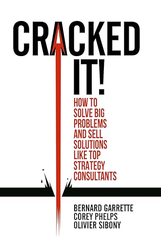 Cracked it! How to solve big problems and sell solutions like top strategy consultants