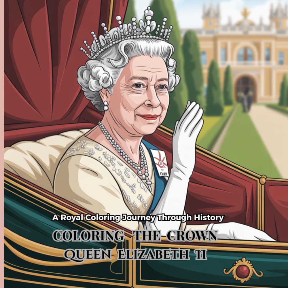 Coloring the Crown. Queen Elizabeth II: A Royal Coloring Tribute Celebrating the Life and Legacy of Her Majesty