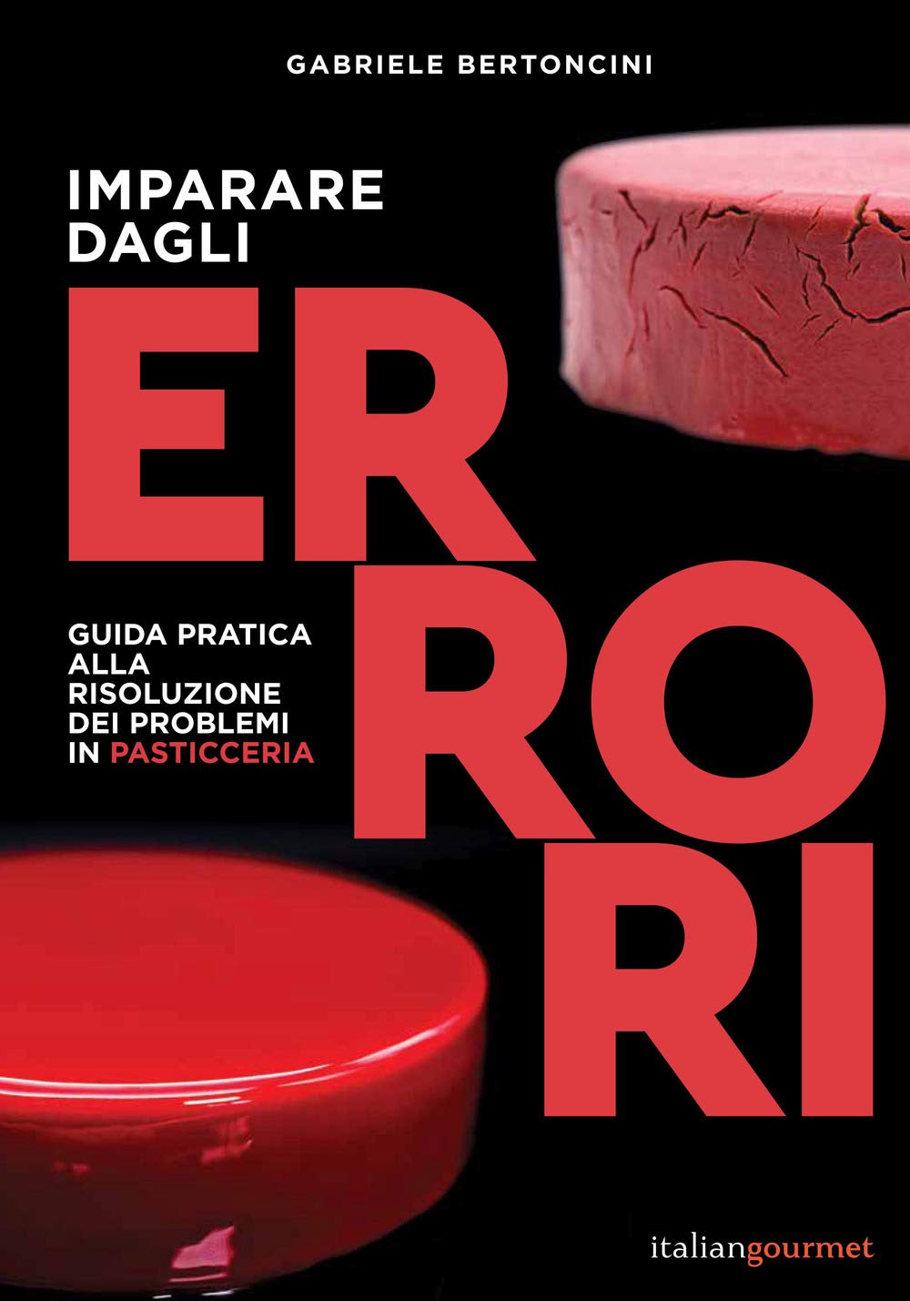 Imparare dagli errori. Guida pratica alla risoluzione dei problemi in pasticceria