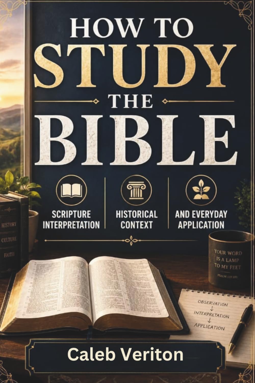 HOW TO STUDY THE BIBLE: Scripture Interpretation, Historical Context, and Everyday Application