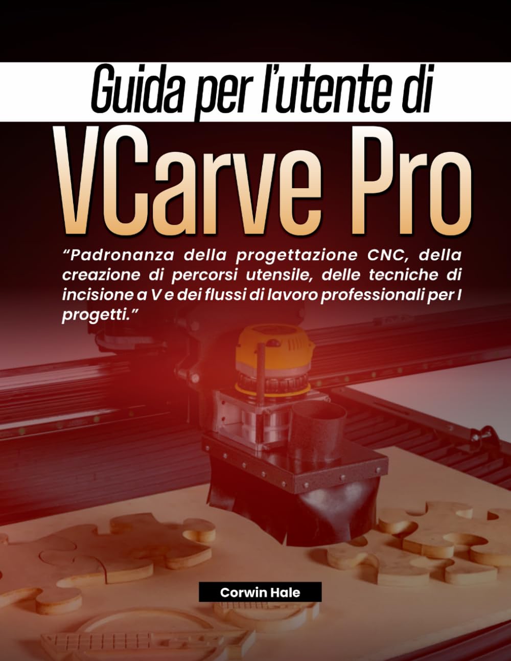 Guida per l'utente di VCarve Pro: Padronanza della progettazione CNC, della creazione di percorsi utensile, delle tecniche di incisione a V e dei flussi di lavoro professionali per i progetti.
