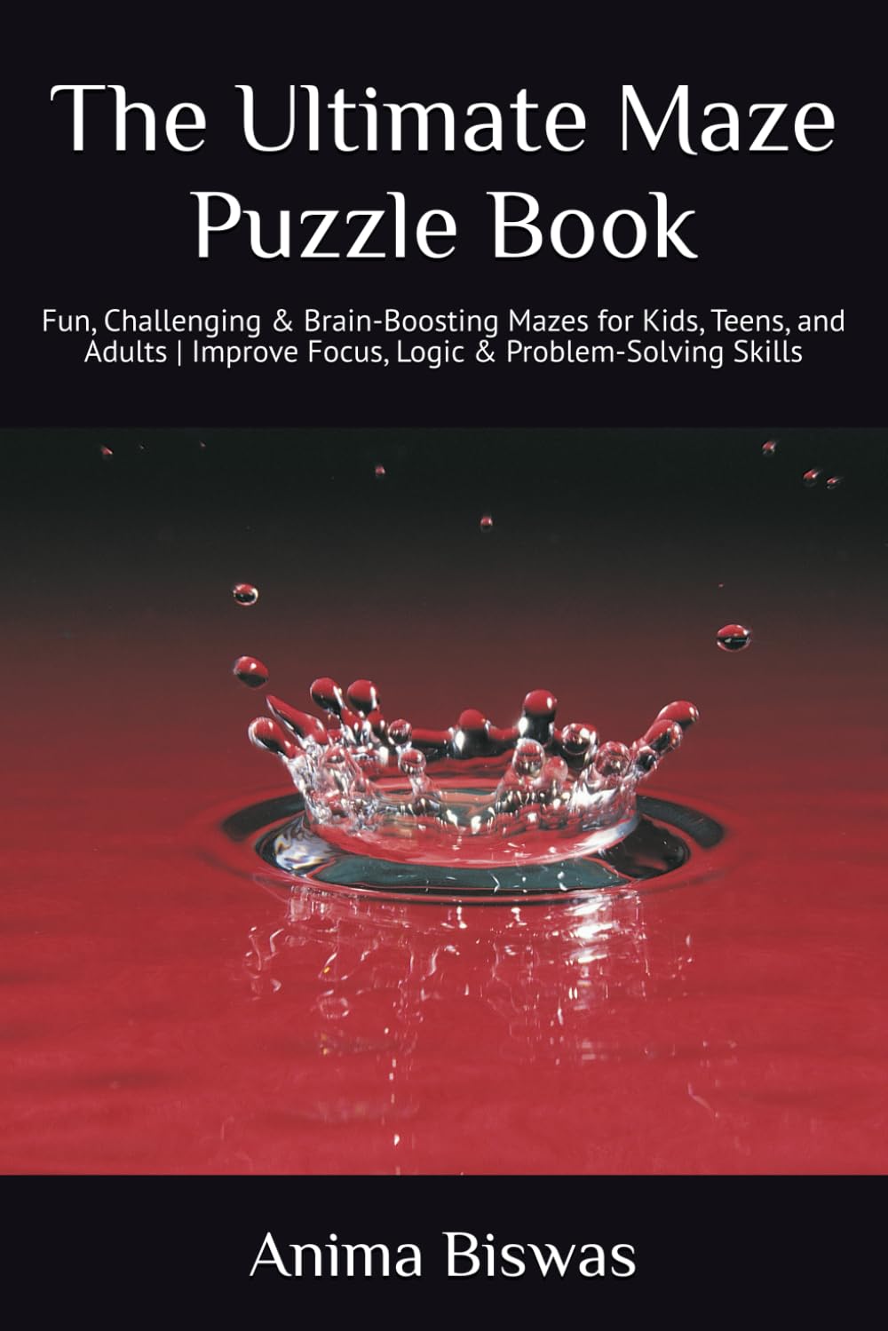 The Ultimate Maze Puzzle Book: Fun, Challenging & Brain-Boosting Mazes for Kids, Teens, and Adults | Improve Focus, Logic & Problem-Solving Skills