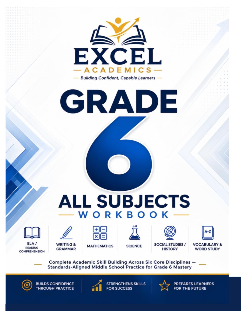 All Subjects Workbook GRADE 6: Complete Academic Skill Building Across Six Core Disciplines — Standards-Aligned Middle School Practice for Grade 6 Mastery (EXCEL LEARNING SERIES)