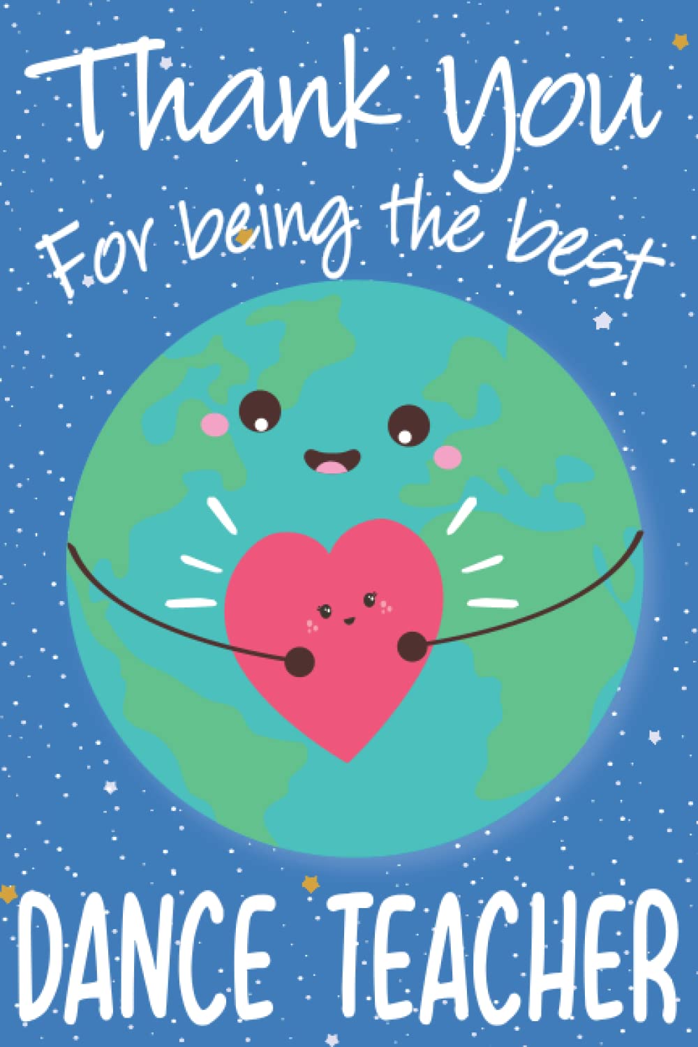 Thank You for Being The Best Dance Teacher: Thank You Notebook for Your Favorite Dance Teacher, Great Inspirational Journal for Dance Teachers ... Day of School (Present for Dance Teacher)