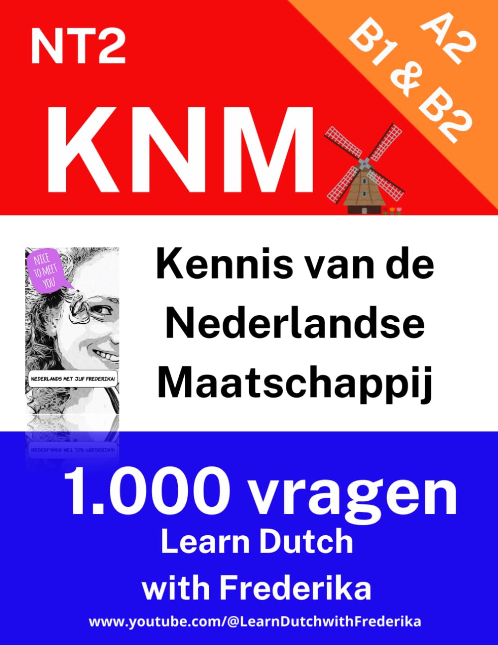 Kennis van de Nederlandse Maatschappij (KNM) Versie 1: NT2 Learn Dutch With Frederika A2 B1 B2 Inburgering Staatsexamen (KNM Kennis van de Nederlandse Maatschappij NT2 Inburgering Staatsexamen)