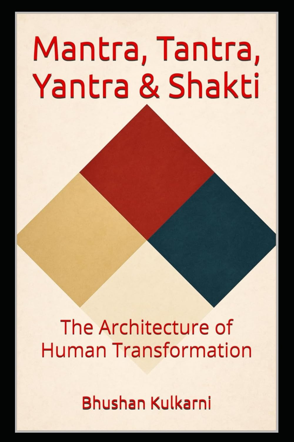 Mantra, Tantra, Yantra & Shakti: The Architecture of Human Transformation (Vedas, Upanishads, Gita and Yoga - Timeless Wisdom Series)