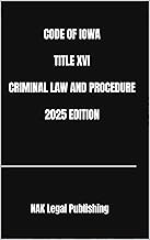 CODE OF IOWA TITLE XVI CRIMINAL LAW AND PROCEDURE 2025 EDITION