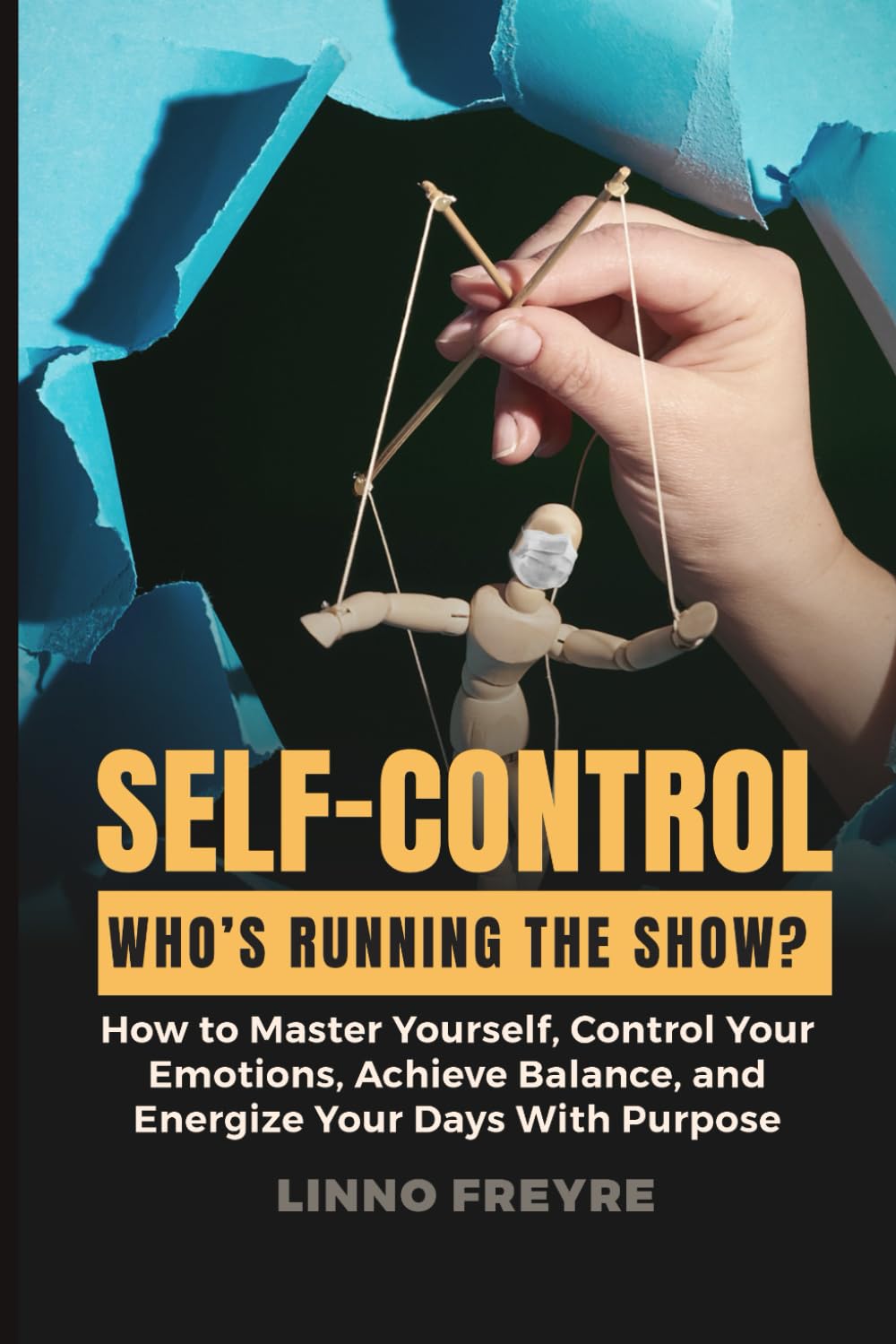 Self-Control: Who's Running the Show?: How to Master Yourself, Control Your Emotions, Achieve Balance, and Energize Your Days With Purpose