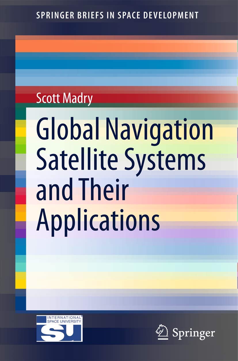 Global Navigation Satellite Systems and Their Applications (SpringerBriefs in Space Development)