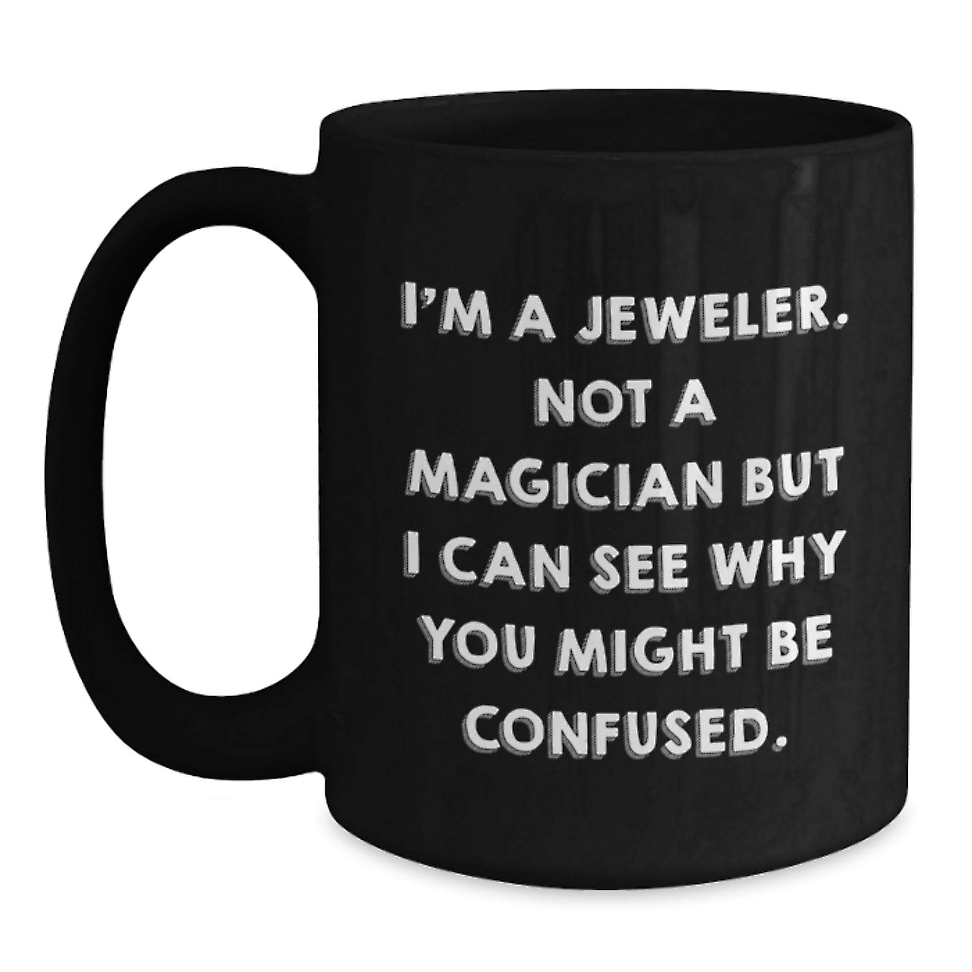 Funny Jeweler Gifts from Men to Friends for Graduation Unique Black Coffee Mug Im a Jeweler Not a