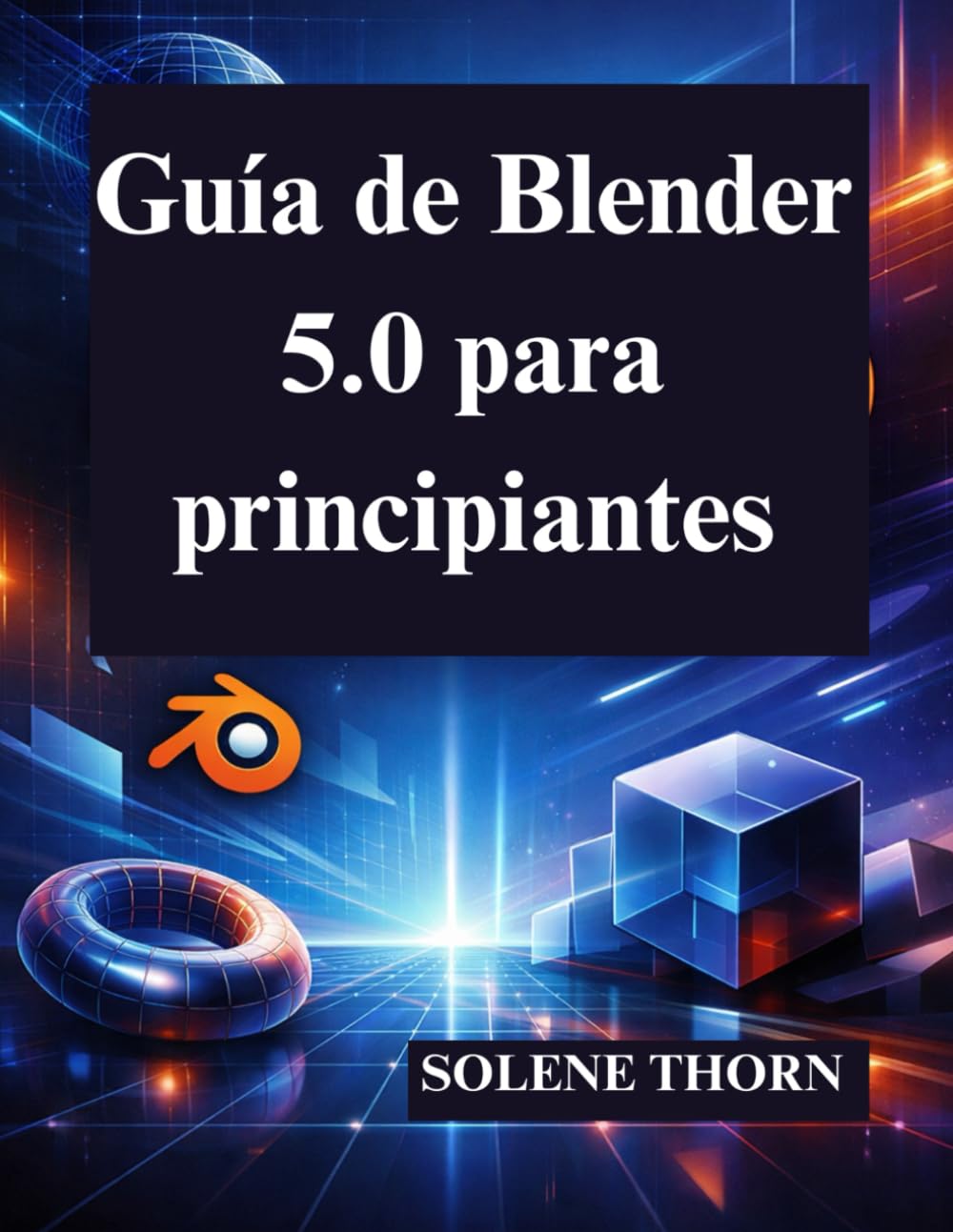 Guía de Blender 5.0 para principiantes: Domine el diseño y la animación 3D con facilidad