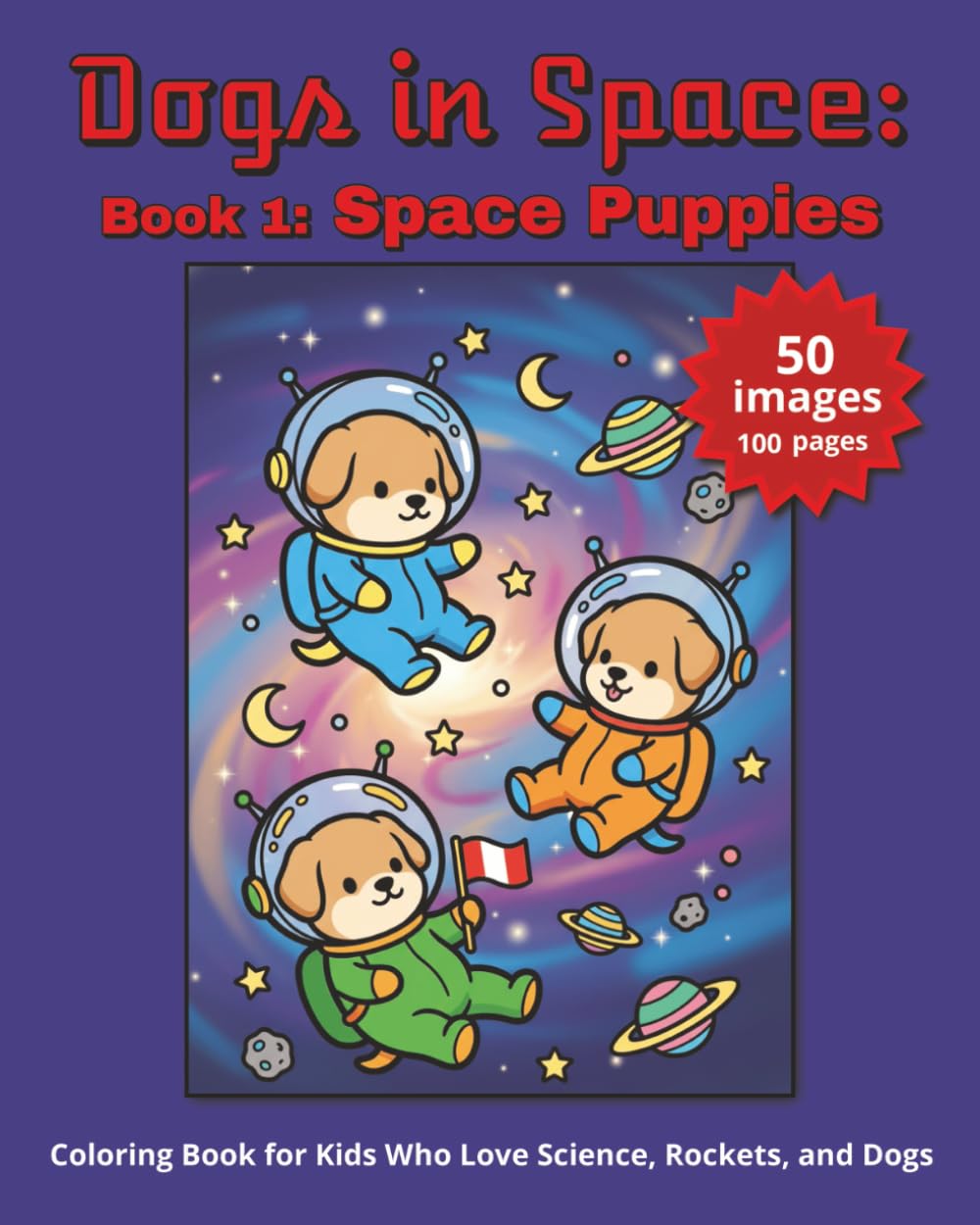 DOGS IN SPACE: SPACE PUPPIES:: Coloring Book for Kids Who Love Science, Rockets, and Dogs