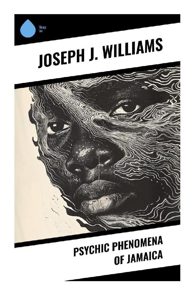 Psychic Phenomena of Jamaica: Obeah, Myalism, Spirit Beliefs, and Afro-Caribbean Folk Magic in Colonial-Era Ethnography