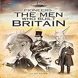  Pioneers: The Men Who Built Britain