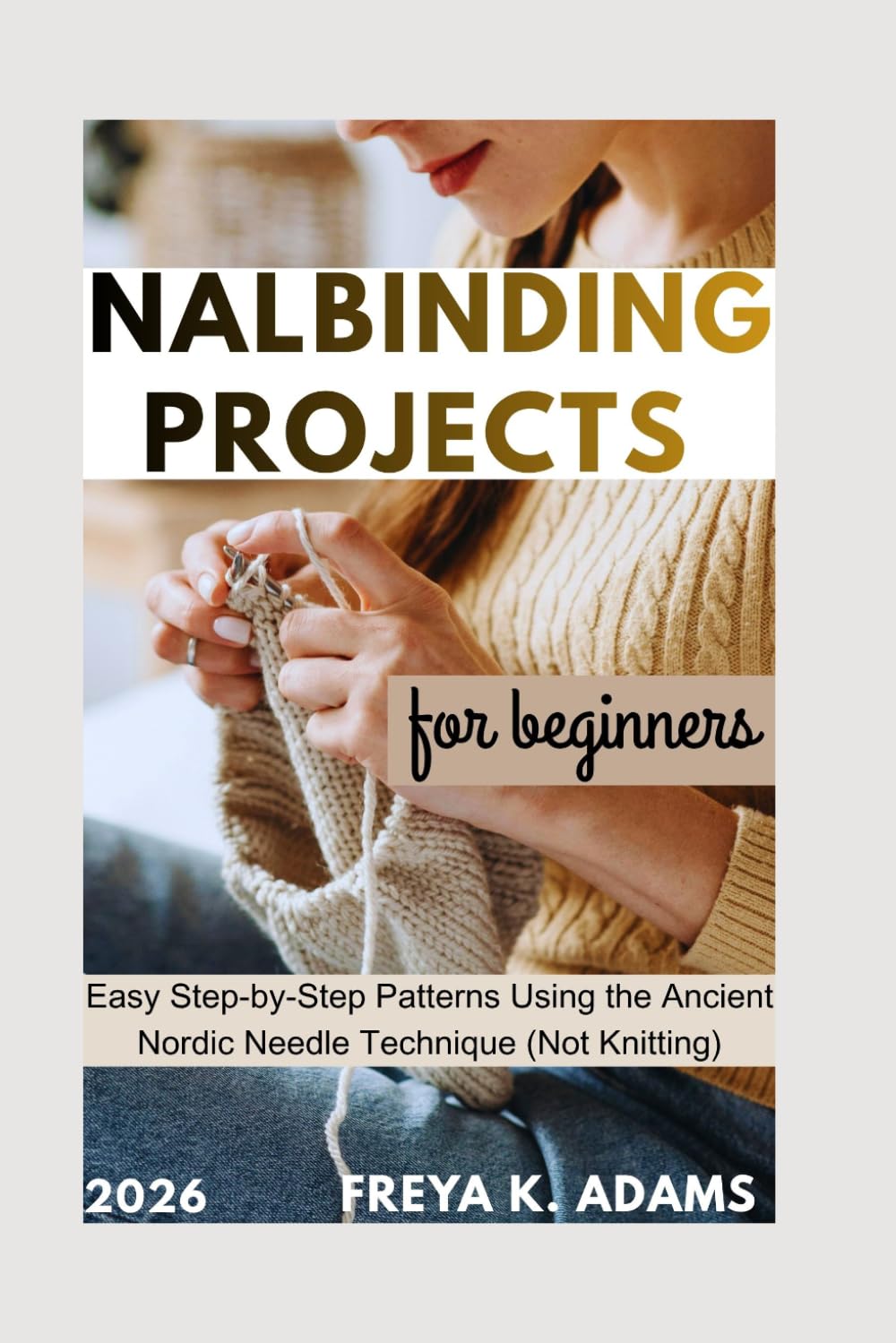 Nalbinding Projects for Beginners: Easy Step-by-Step Patterns Using the Ancient Nordic Needle Technique (Not Knitting)