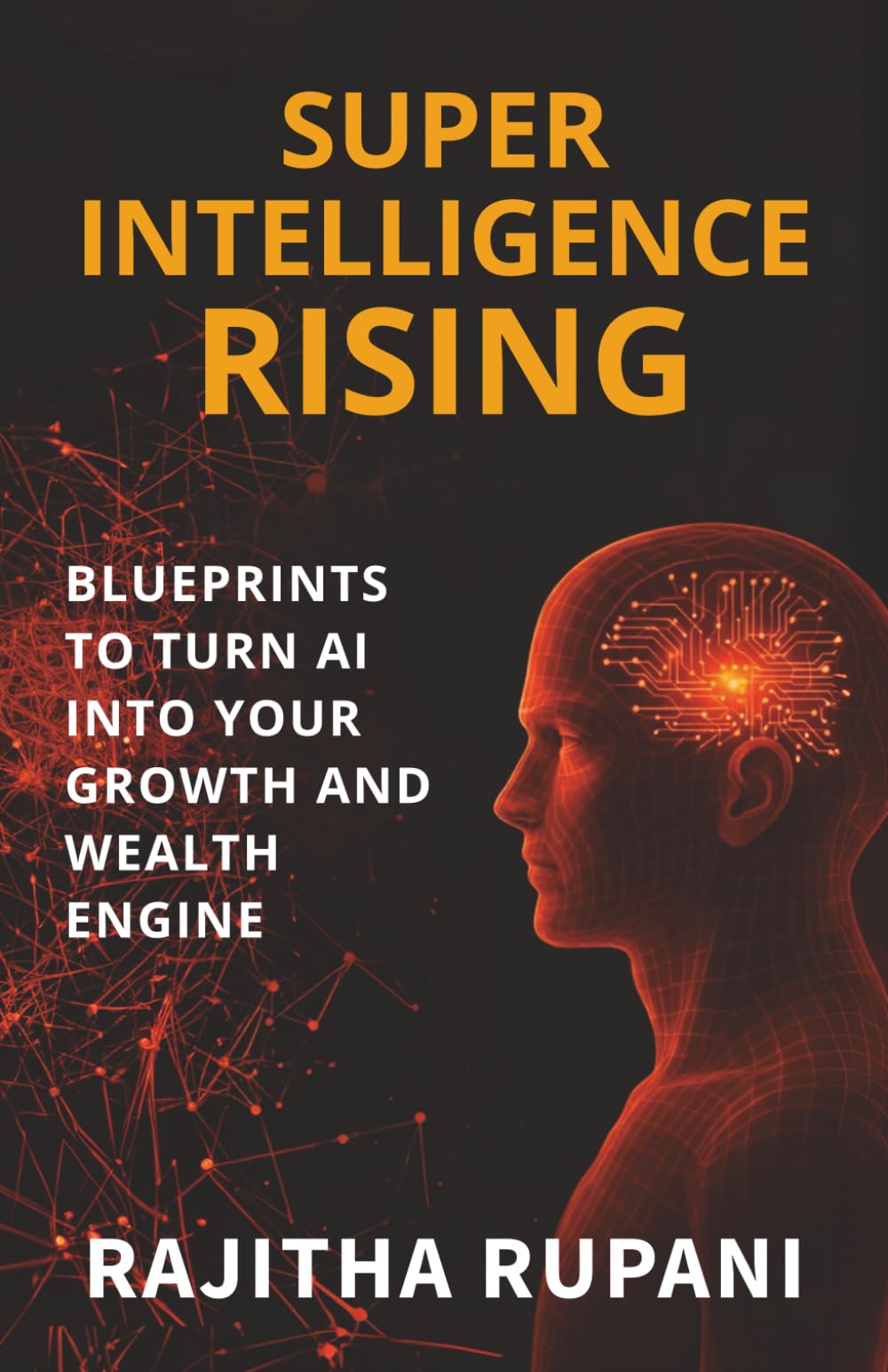 Super Intelligence Rising: Blueprints To Turn AI Into Your Growth And Wealth Engine