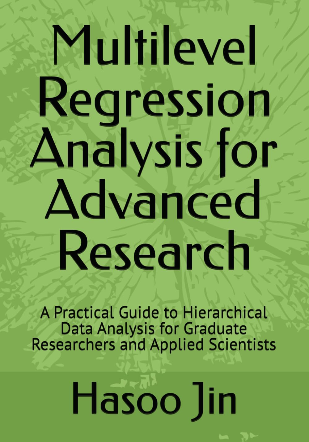 Multilevel Regression Analysis for Advanced Research: A Practical Guide to Hierarchical Data Analysis for Graduate Researchers and Applied Scientists