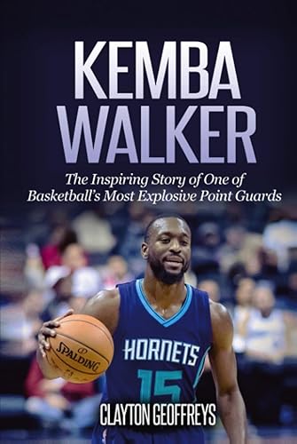 Kemba Walker: The Inspiring Story of One of Basketball's Most Explosive Point Guards (Basketball Biography Books)
