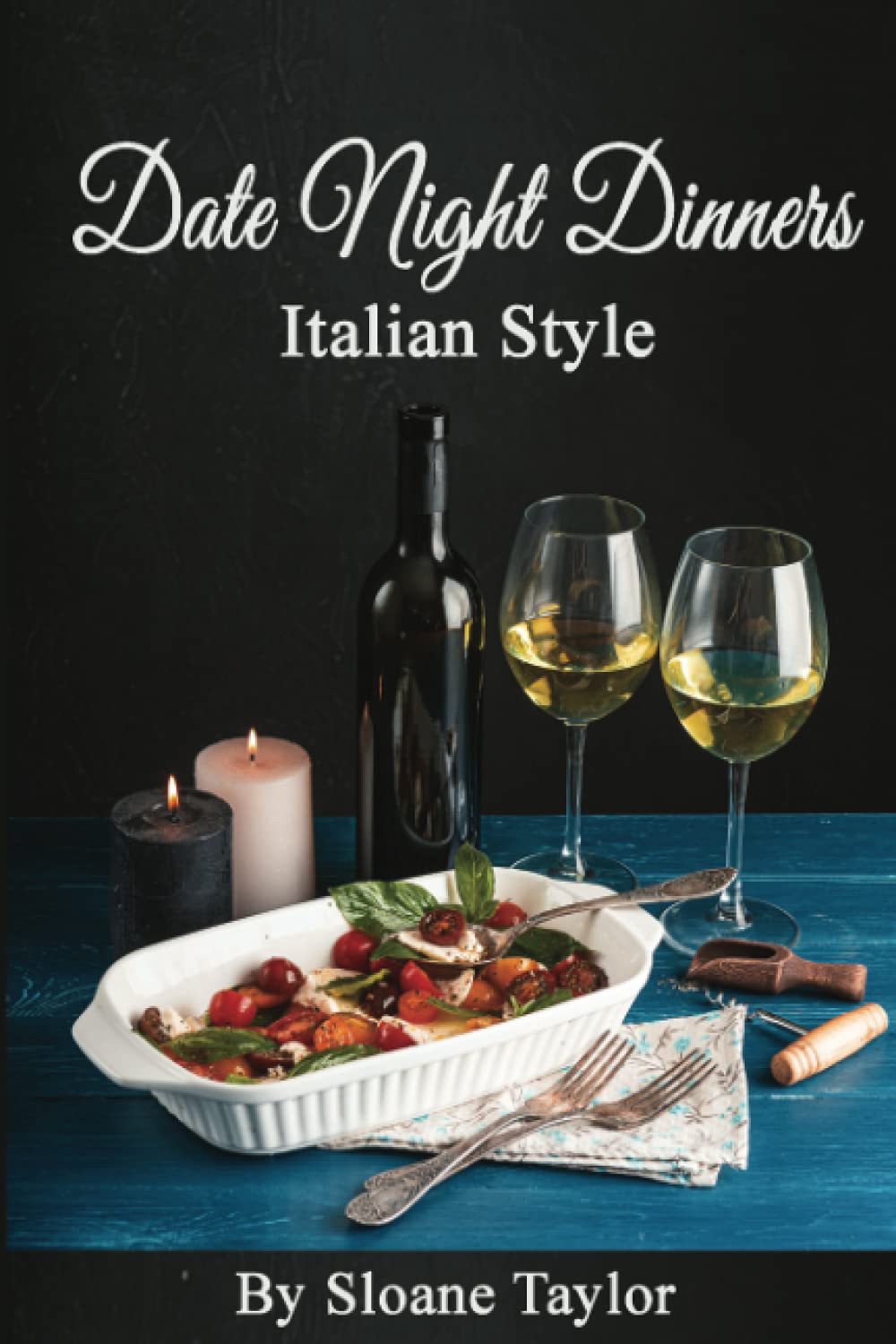 Date Night Dinners Italian Style: (Meals to Make Together)