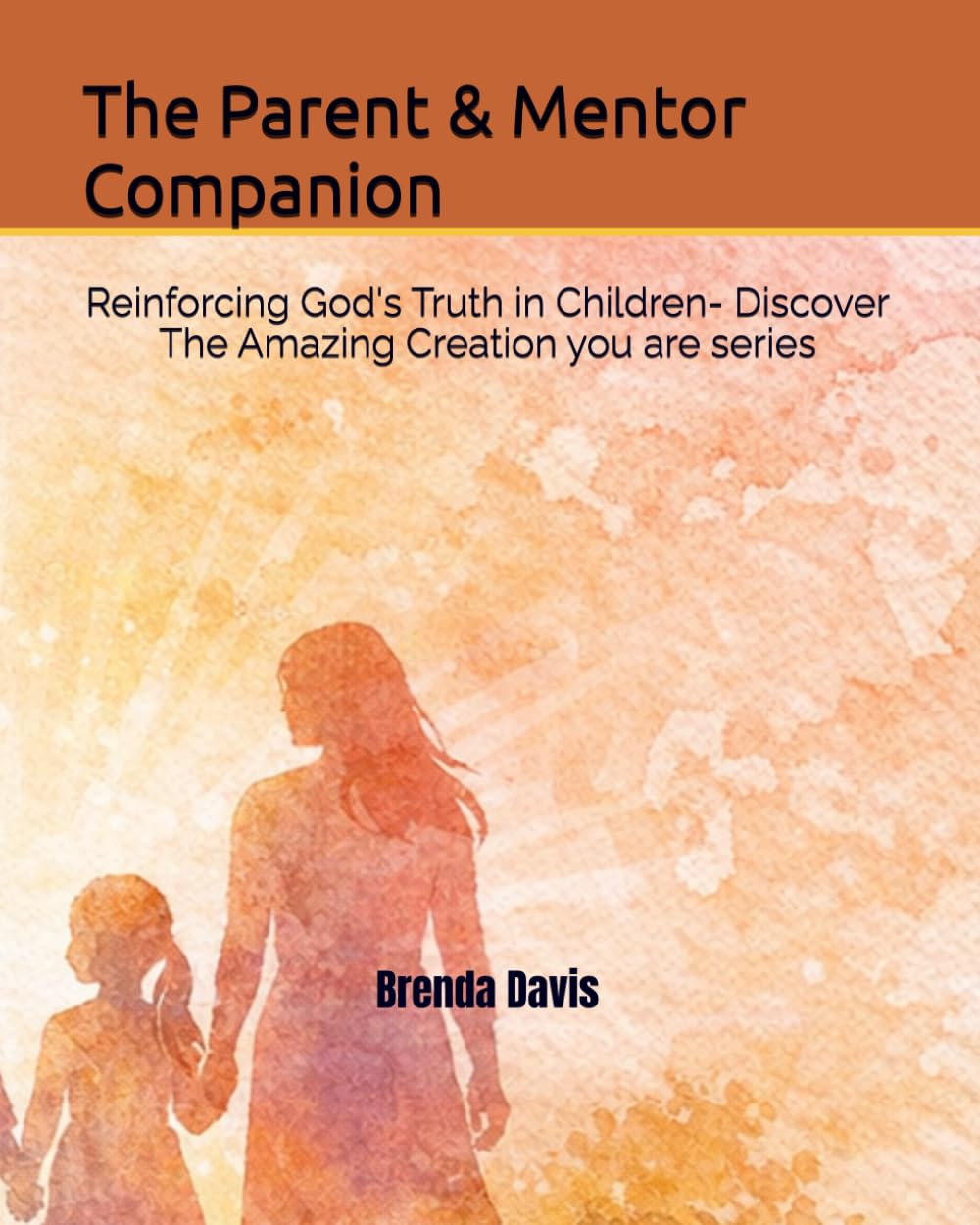 The Parent & Mentor Companion: Reinforcing God's Truth in Children- Discover The Amazing Creation you are series