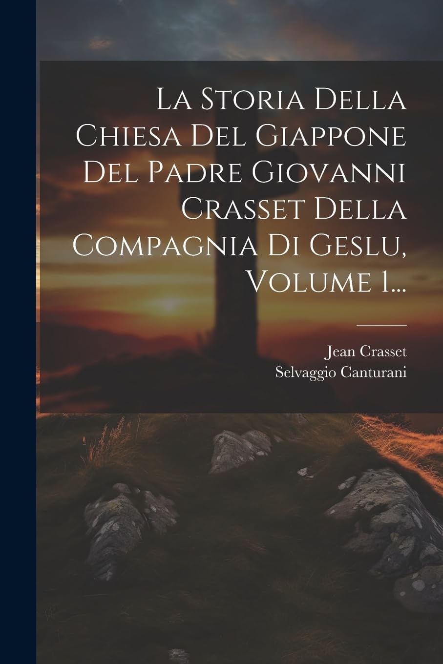 Jean CrassetLa Storia Della Chiesa Del Giappone Del Padre Giovanni Crasset Della Compagnia Di Geslu, Volume 1...