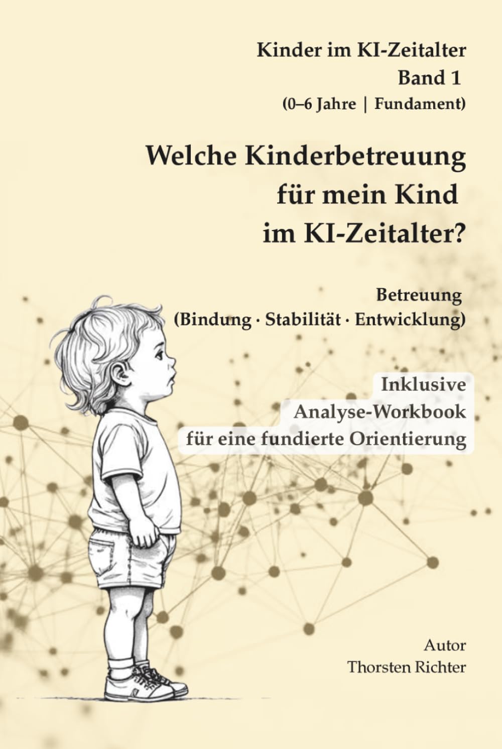 Welche Kinderbetreuung für mein Kind im KI-Zeitalter?: Wie Kinder sich sicher entwickeln – und worauf Eltern bei Betreuung im Zeitalter von KI ... (Kinder verstehen in einer neuen Welt)