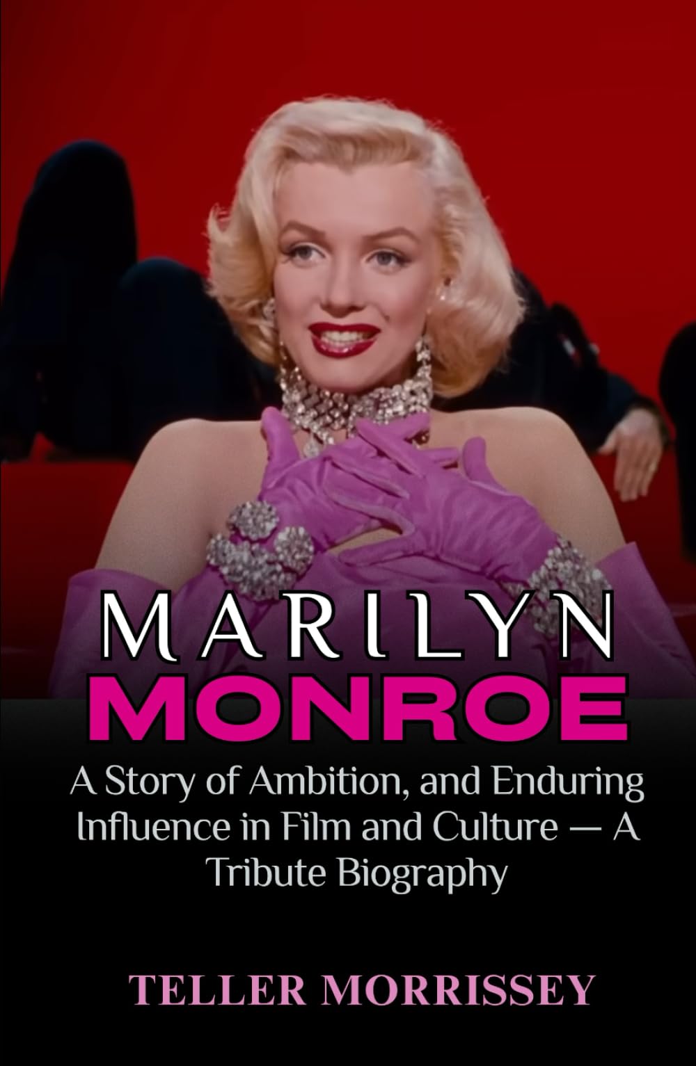 Marilyn Monroe: A Story of Ambition, and Enduring Influence in Film and Culture — A Tribute Biography