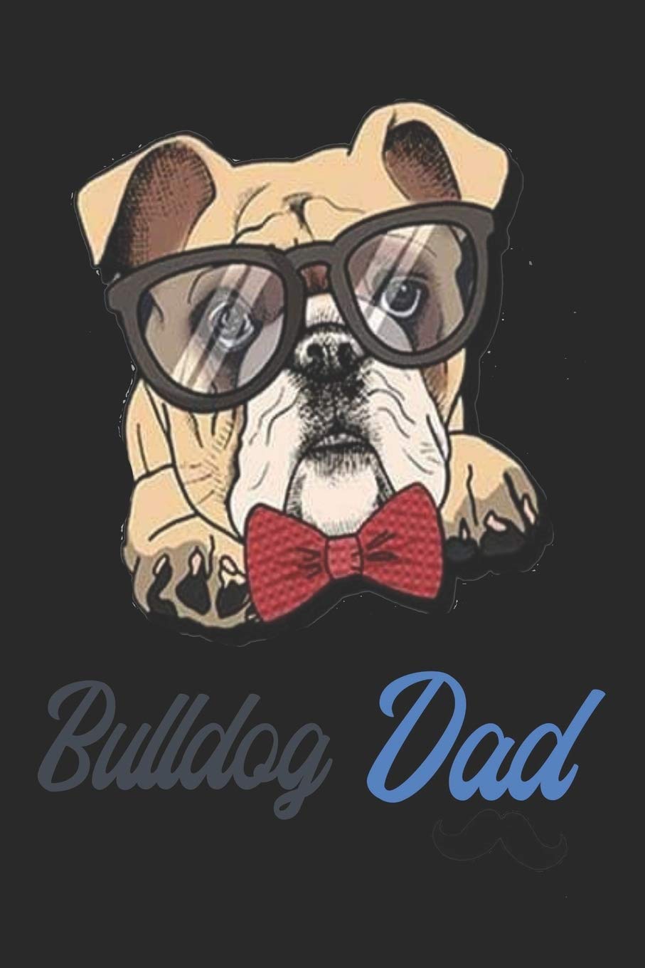 Bulldog Dad Ever Daddy Gifts Dog Lover Pet Owner Father Notebook/Journal 6x9 100 Pages: Funny English Bulldog Notebook Bulldog Dad