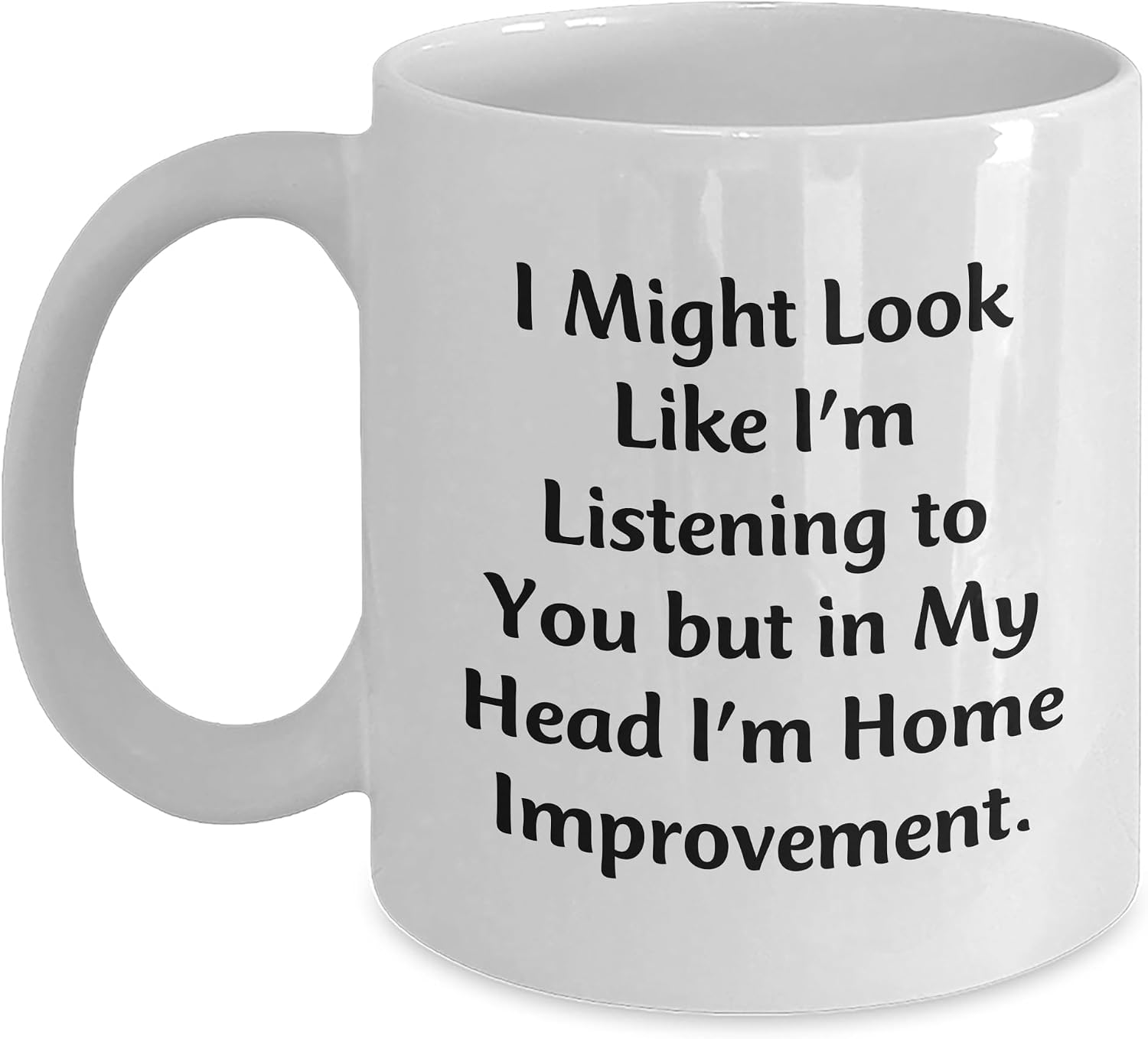 Funny Home Improvement Sarcasm Gifts | I Might Look Like I'm Listening to You White Coffee Mug | Father's Day Unique Gifts for Home Improvement Lovers