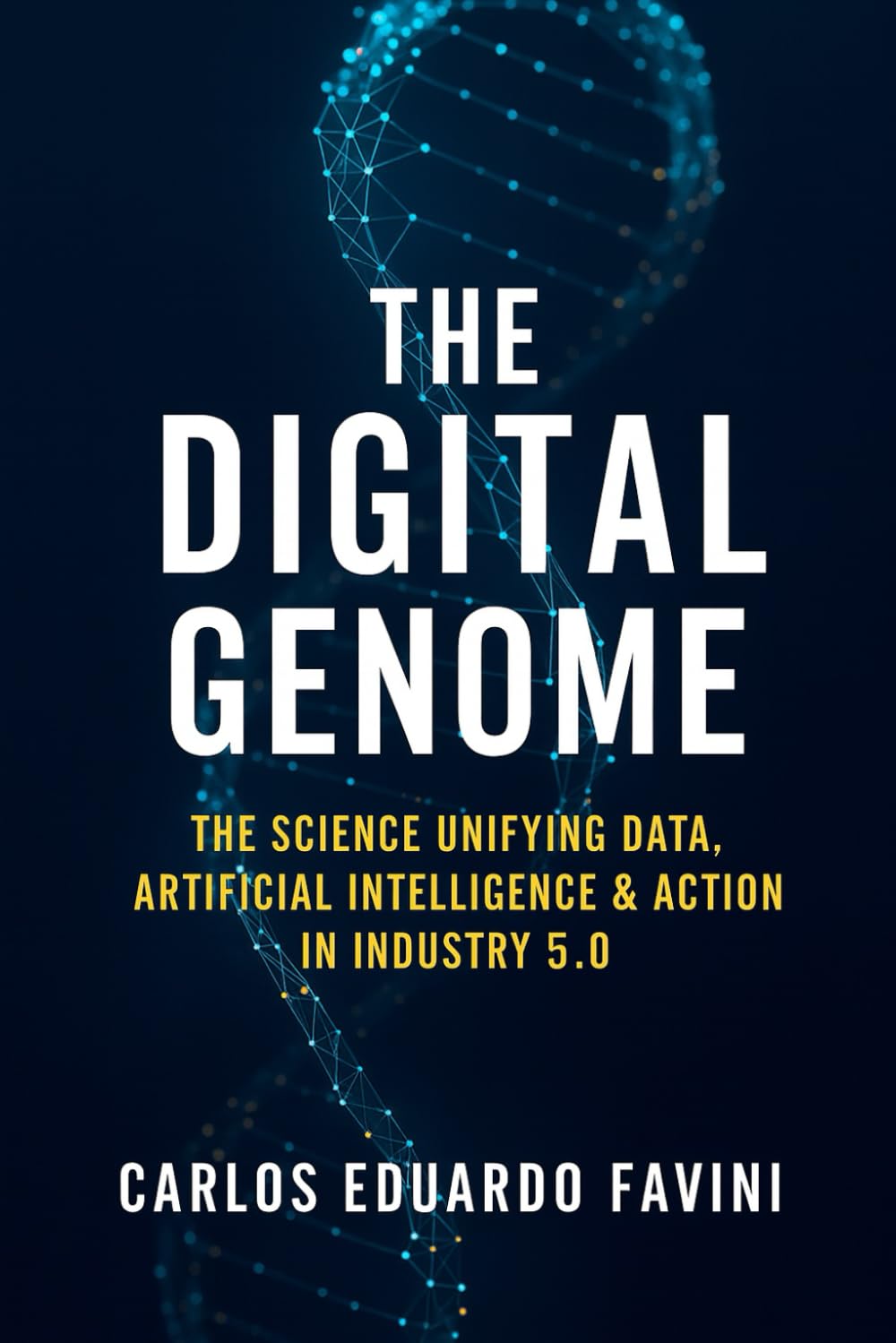 THE DIGITAL GENOME: The Science Unifying Data, Artificial Intelligence, and Action in Industry 5.0 (O GENOMA DIGITAL)