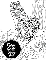 Frogs Adult Coloring Book: Large Stress Relieving, Relaxing Coloring Book For Grownups, Men, & Women. Easy, Moderate & Intricate One Sided Designs & Patterns For Leisure & Relaxation. 1540552381 Book Cover