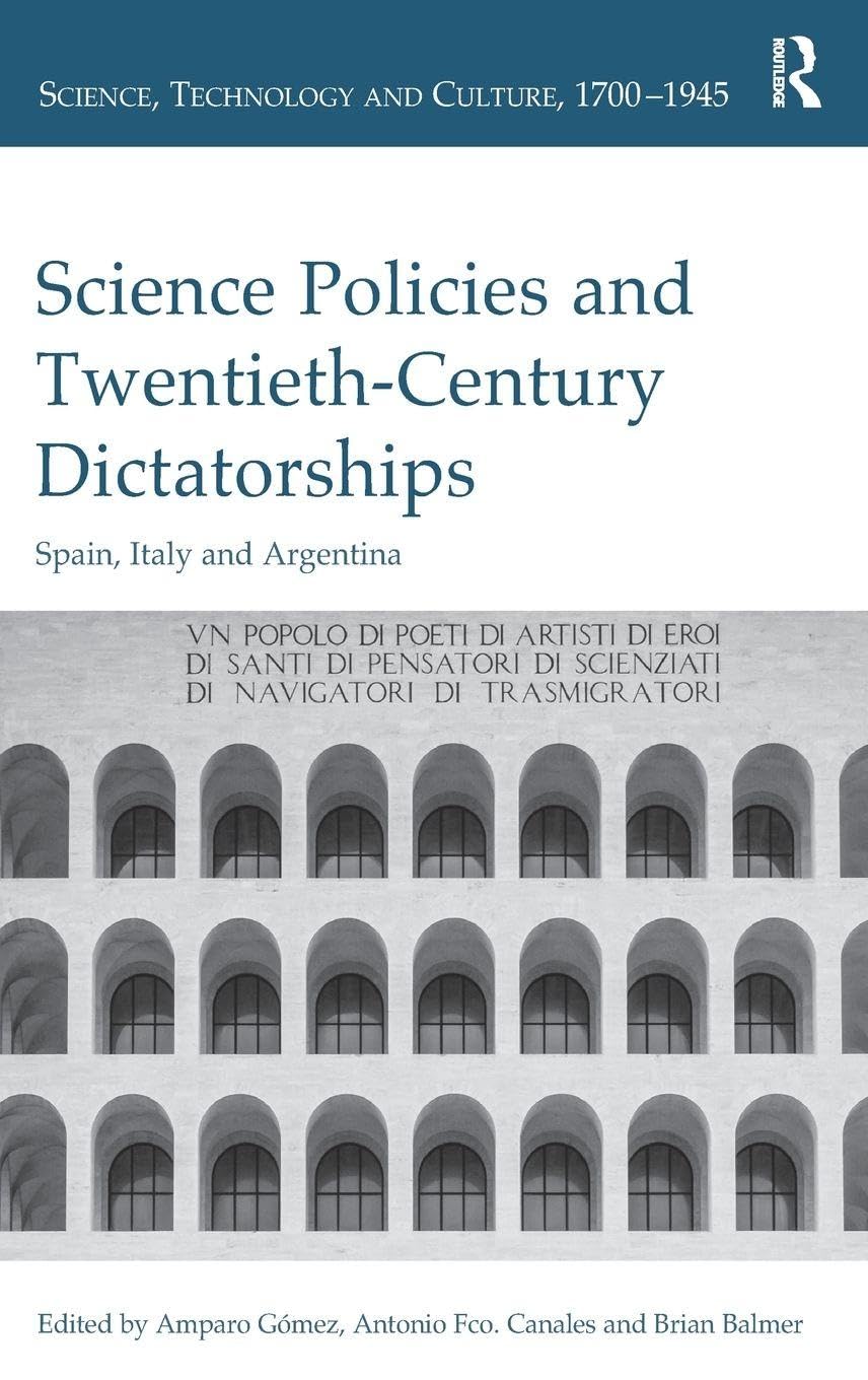 Science Policies and Twentieth-Century Dictatorships: Spain, Italy and Argentina (Science, Technology and Culture, 1700-1945)