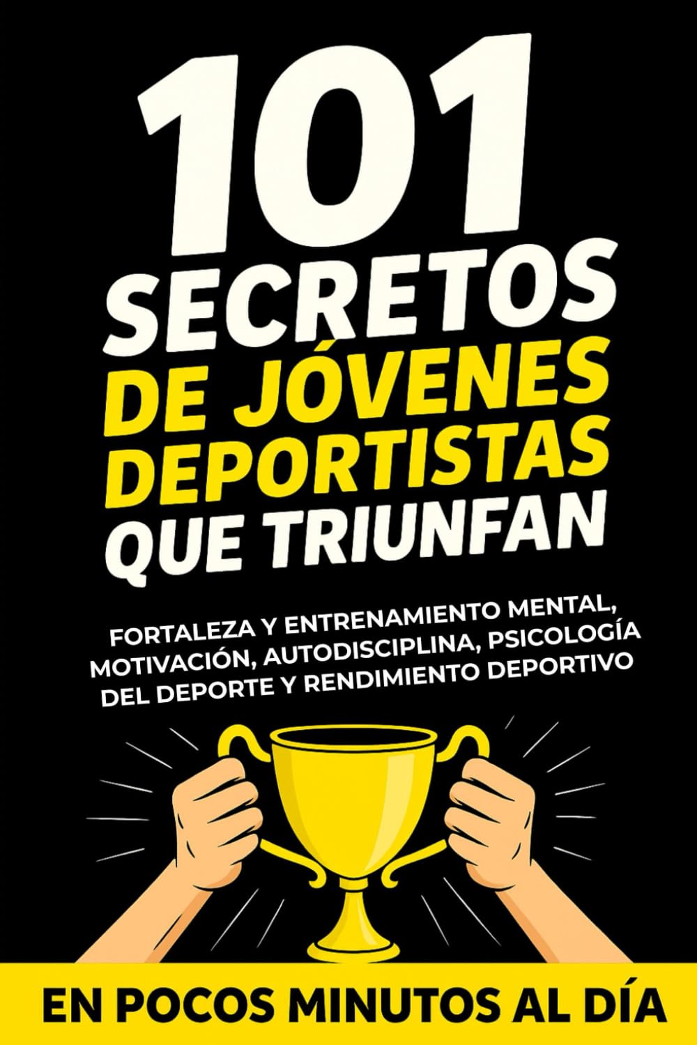101 Secretos de Jóvenes Deportistas que Triunfan: Fortaleza y Entrenamiento Mental, Motivación, Autodisciplina, Psicología del Deporte y Rendimiento Deportivo en Pocos Minutos al Día