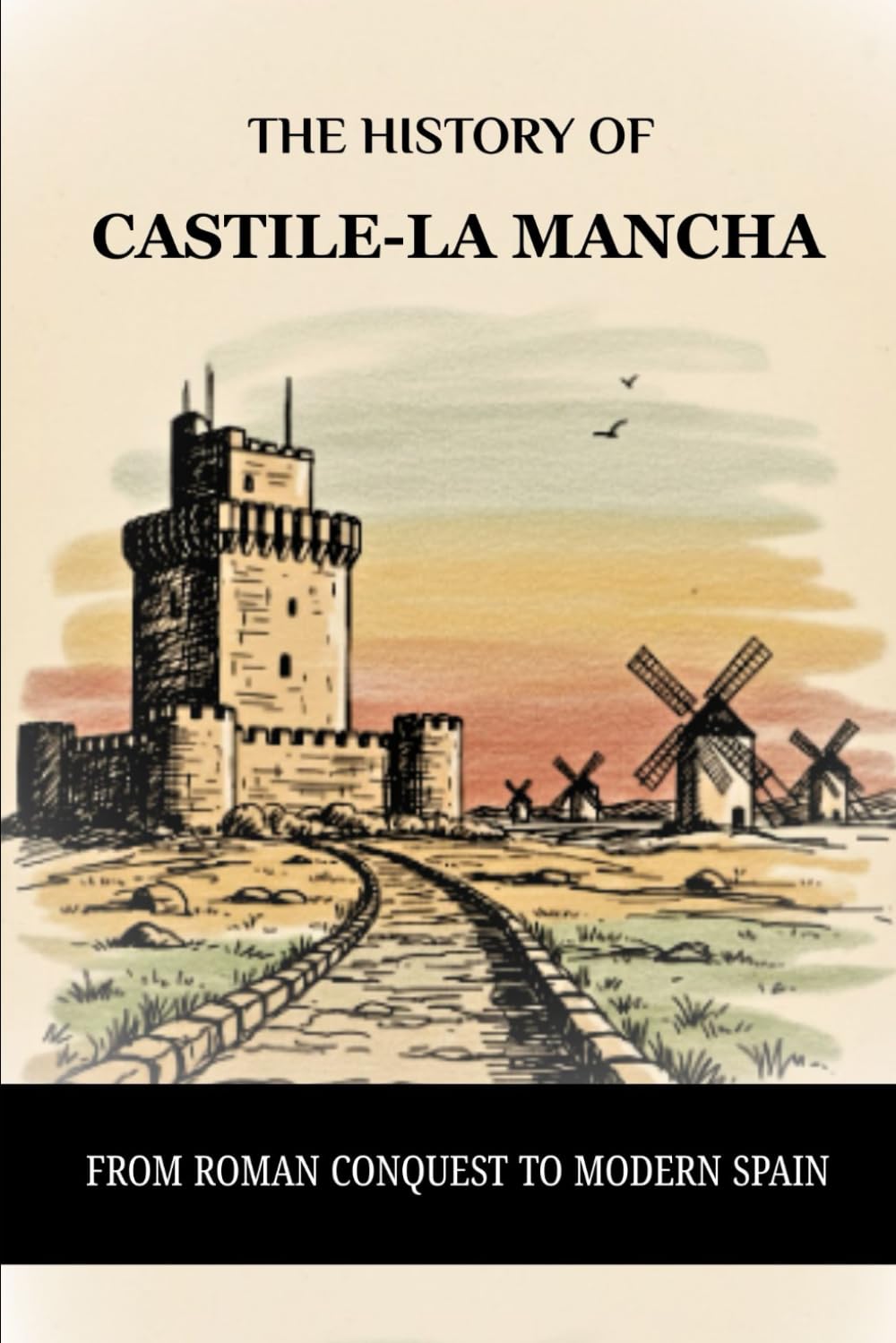 THE HISTORY OF CASTILE-LA MANCHA: FROM ROMAN CONQUEST TO MODERN SPAIN