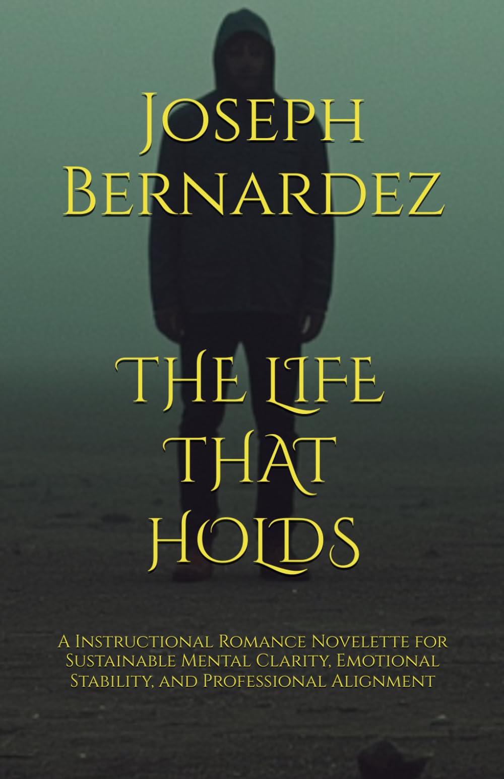 THE LIFE THAT HOLDS: A Instructional Romance Novelette for Sustainable Mental Clarity, Emotional Stability, and Professional Alignment