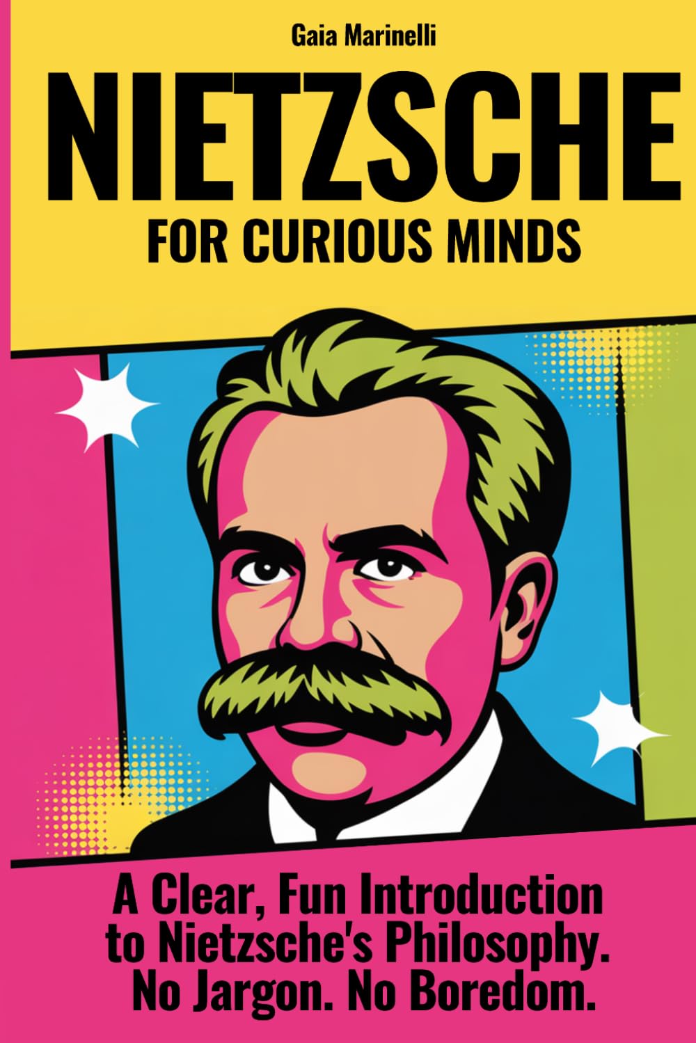NIETZSCHE FOR CURIOUS MINDS: A Clear, Fun Introduction to Nietzsche's Philosophy. No Jargon. No Boredom.