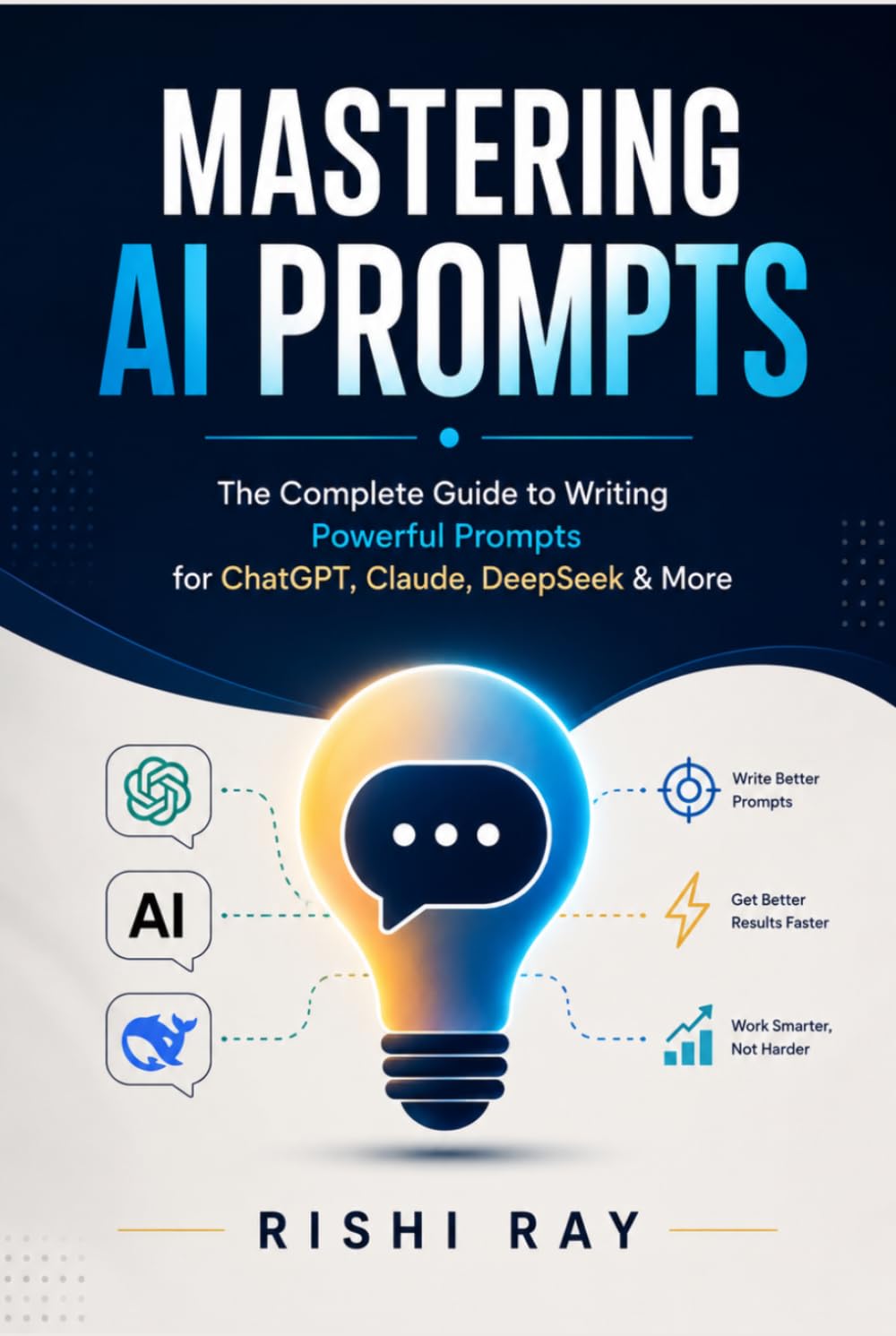 Mastering AI Prompts: The Complete Guide to Writing Powerful Prompts for ChatGPT, Claude, DeepSeek & More: Step-by-Step Strategies to Craft Effective ... Output (AI Tools & Prompt Engineering Series)