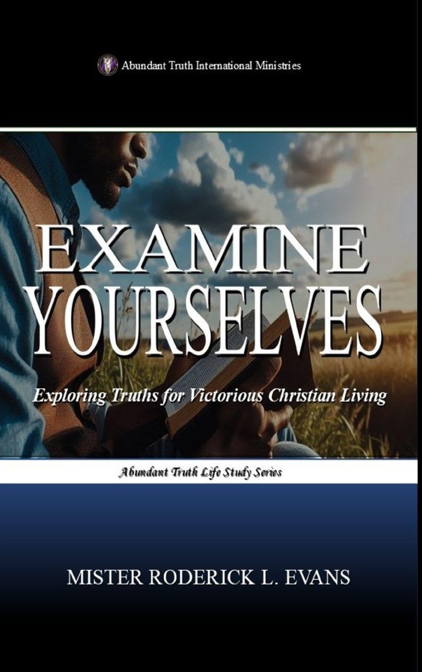 Examine Yourselves: Exploring Truths for Victorious Christian Living: 4 (Abundant Truth Life Study)