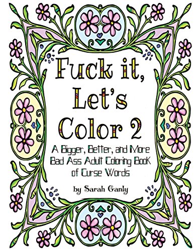 Fuck it Let's Color 2: A Bigger, Better, More Bad Ass Adult Coloring Book of Curse Words