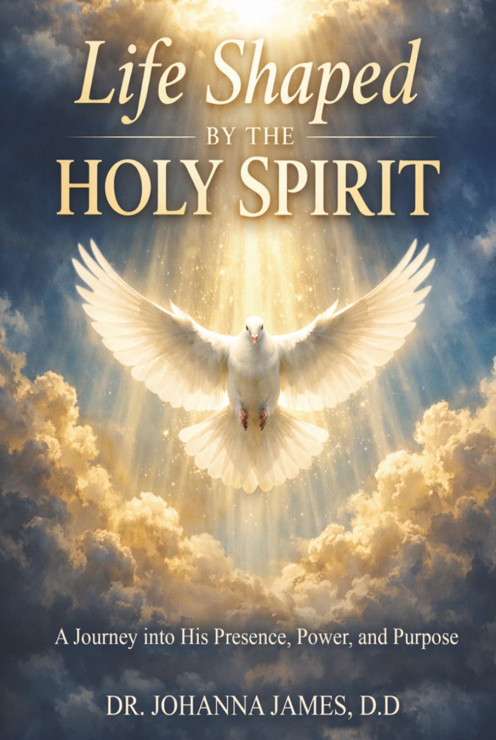 Life Shaped by The Holy Spirit: A Journey into His Presence, Power, and Purpose