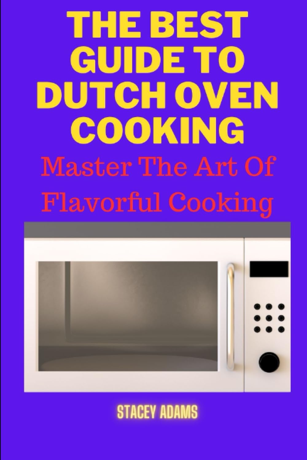 The Best Guide to Dutch Oven Cooking: Master The Art Of Flavorful Cooking
