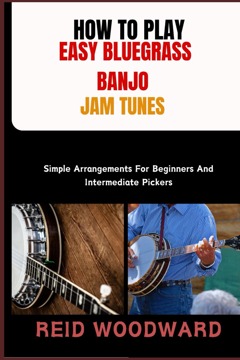 HOW TO PLAY EASY BLUEGRASS BANJO JAM TUNES: Simple Arrangements For Beginners And Intermediate Pickers