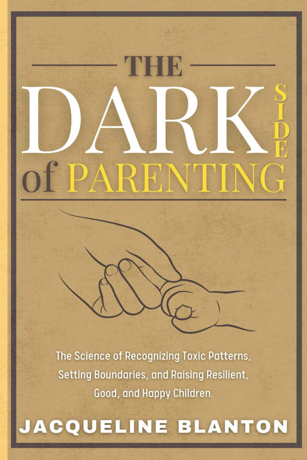 The Dark Side of Parenting: The Science of Recognizing Toxic Patterns, Setting Boundaries, and Raising Resilient, Good, and Happy Children.
