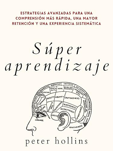 Súper aprendizaje: Estrategias avanzadas para una comprensión más rápida, una mayor retención y una experiencia sistemática. (Peter Hollins Español nº 6) (Spanish Edition)