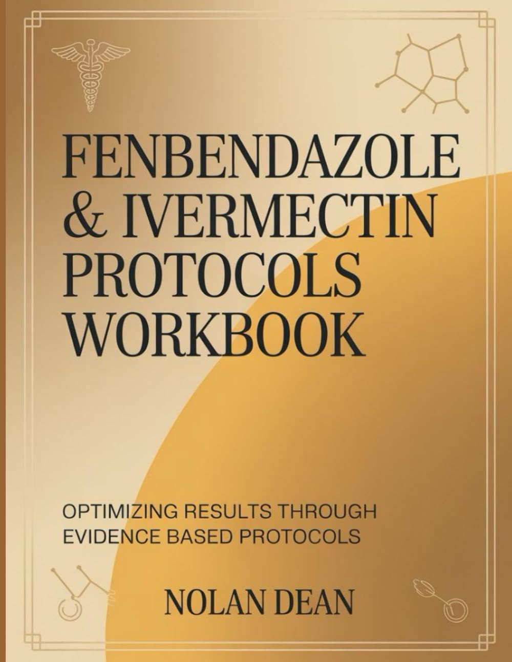 Fenbendazole & Ivermectin Protocols Workbook: Optimizing Results Through Evidence Based Protocols