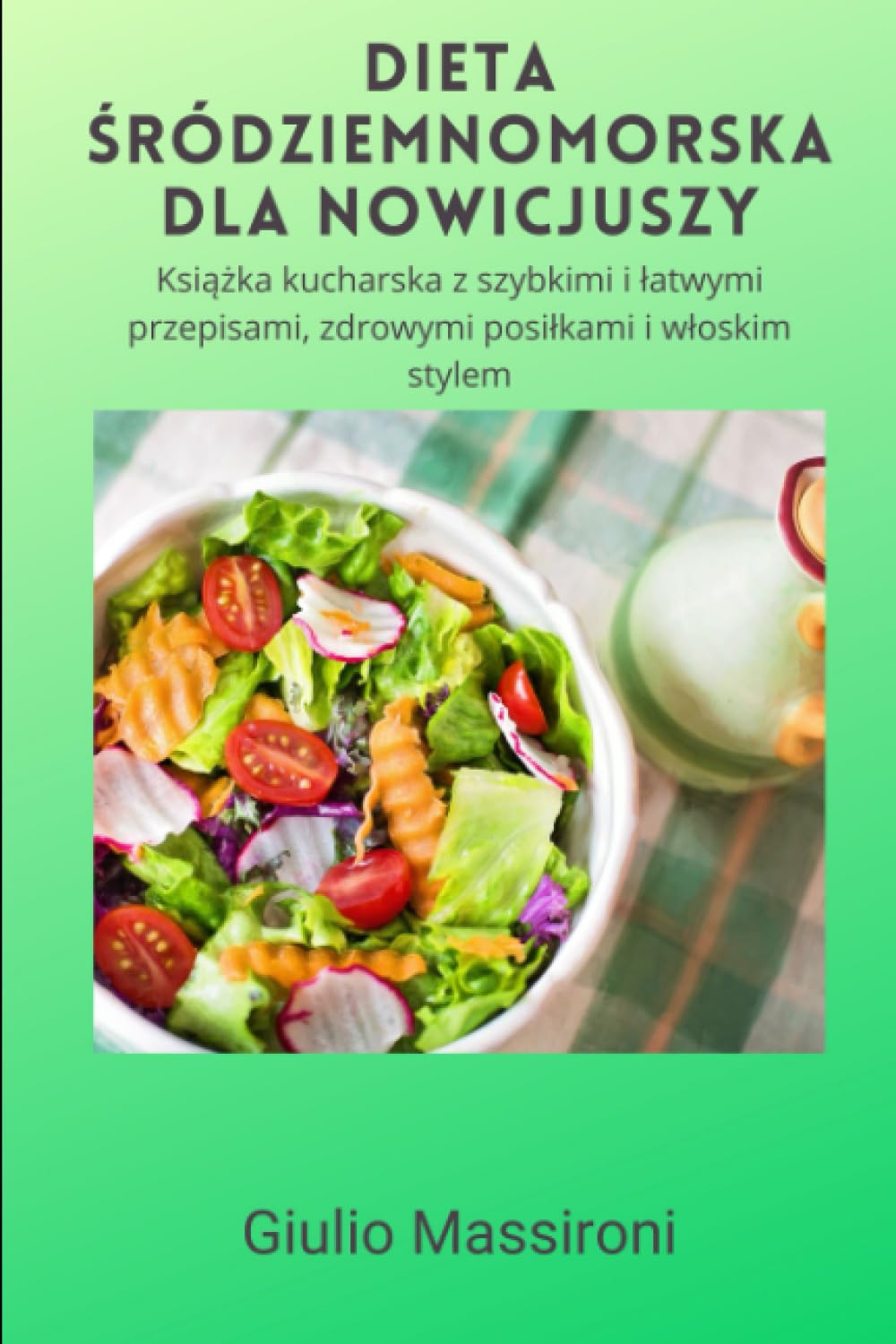 Dieta Śródziemnomorska Dla Nowicjuszy: Książka kucharska z szybkimi i łatwymi przepisami, zdrowymi posiłkami i włoskim stylem