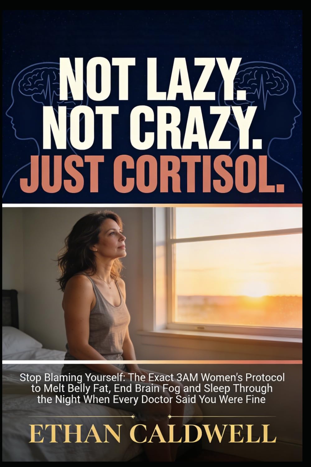 Not Lazy. Not Crazy. Just Cortisol.: Stop Blaming Yourself: The Exact 3AM Women's Protocol to Melt Belly Fat, End Brain Fog and Sleep Through the Night When Every Doctor Said You Were Fine